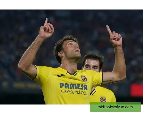 黄潜关键球员表现稳健，维拉利尔争取欧战资格潜力十足