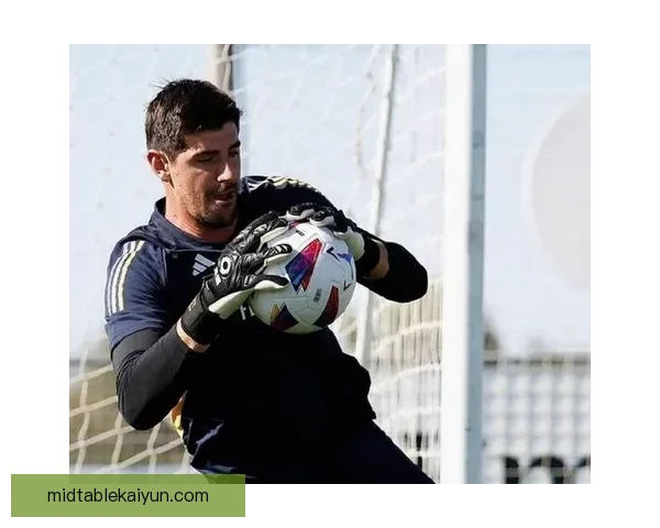 库尔图瓦2025年状态回暖，皇马门将表现稳健